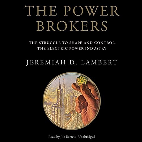 The Power Brokers Lib/E: The Struggle to Shape and Control the Electric Power Industry (Audio CD)