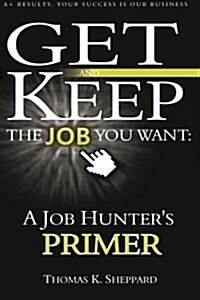 A Job Hunters Primer: Get and Keep the Job You Want (Paperback)