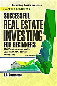 Successful Real Estate Investing for Beginners: Investing Successfully for Beginners (W/ Bonus Content): Making Money and Building Wealth with Your Fi (Paperback)
