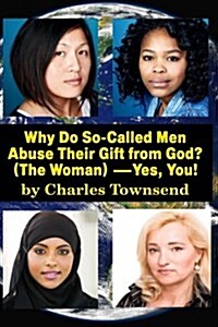 Why Do So-called Men Abuse Their Gift from God? (The Woman) Yes, You! (Paperback)