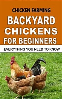 Chicken Farming: Backyard Chickens for Beginners: Everything You Need to Know (Paperback)