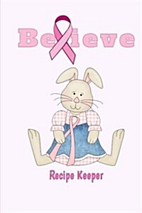 Believe Recipe Keeper: Blank Recipe Book for Breast Cancer Awareness (Paperback)