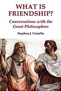 What Is Friendship?: Conversations with the Great Philosophers (Paperback)