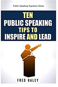 Ten Public Speaking Tips to Inspire and Lead (Paperback)