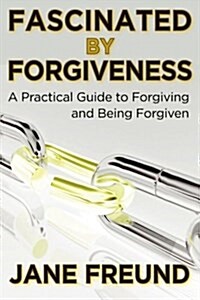 Fascinated by Forgiveness - A Practical Guide for Forgiving & Being Forgiven (Paperback)