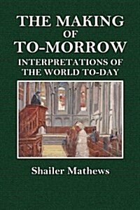 The Making of To-Morrow: Interpretations of the World To-Day (Paperback)