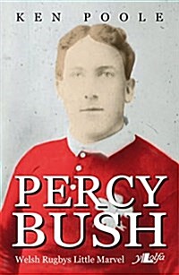 Percy Bush - Welsh Rugbys Little Marvel and His Remarkable Victorian Family (Paperback)