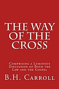 The Way of the Cross: Comprising a Luminous Discussion of Both the Law and the Gospel (Paperback)