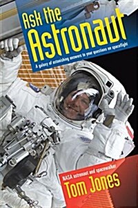 Ask the Astronaut: A Galaxy of Astonishing Answers to Your Questions on Spaceflight (Paperback)