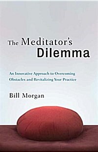 The Meditators Dilemma: An Innovative Approach to Overcoming Obstacles and Revitalizing Your Practice (Paperback)