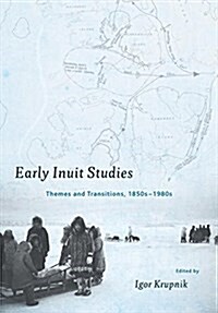Early Inuit Studies: Themes and Transitions, 1850s-1980s (Hardcover)
