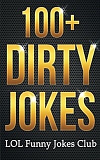 100+ Dirty Jokes!: Funny Jokes, Puns, Comedy, and Humor for Adults (Uncensored and Explicit!) (Paperback)
