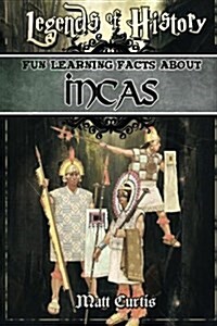 Legends of History: Fun Learning Facts about Incas: A World of Learning at Your Fingertips (Paperback)