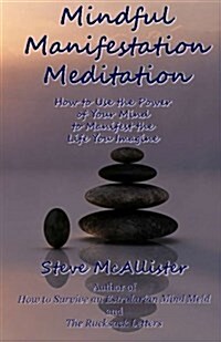 Mindful Manifestation Meditation: How to Use the Power of Your Mind to Manifest the Life You Imagine (Paperback)