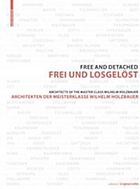 Frei Und Losgel?t / Free and Detached: Architekten Der Meisterklasse / Architects of the Master Class Wilhelm Holzbauer (Paperback)