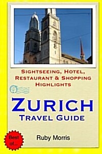 Zurich Travel Guide: Sightseeing, Hotel, Restaurant & Shopping Highlights (Paperback)