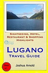 Lugano Travel Guide: Sightseeing, Hotel, Restaurant & Shopping Highlights (Paperback)