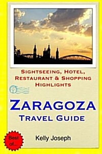 Zaragoza Travel Guide: Sightseeing, Hotel, Restaurant & Shopping Highlights (Paperback)