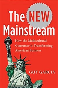 The New Mainstream: How the Multicultural Consumer Is Transforming American Business (Hardcover)