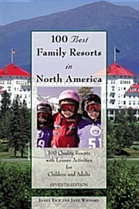 100 Best Family Resorts in North America, 7th: 100 Quality Resorts with Leisure Activities for Children and Adults (100 Best Series) (Paperback, 7th)