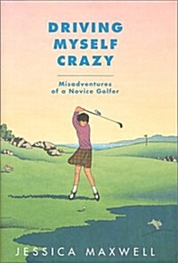 Driving Myself Crazy: Misadventures of a Novice Golfer (Hardcover)