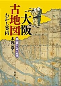 大坂古地圖むかし案內 ―讀み解き大坂大繪圖 (初, 單行本(ソフトカバ-))