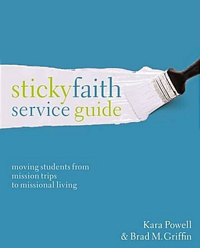 Sticky Faith Service Guide: Moving Students from Mission Trips to Missional Living (Paperback)