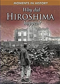 Moments in History: Why Did Hiroshima happen? (Paperback)