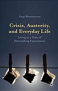 Crisis, Austerity, and Everyday Life : Living in a Time of Diminishing Expectations (Hardcover, 1st ed. 2015)