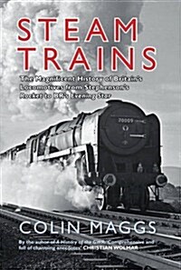 Steam Trains : The Magnificent History of Britains Locomotives from Stephensons Rocket to BRs Evening Star (Paperback)