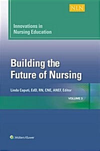 Innovations in Nursing Education: Building the Future of Nursing, Volume 3volume 3 (Paperback)