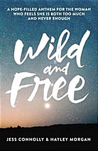 Wild and Free: A Hope-Filled Anthem for the Woman Who Feels She Is Both Too Much and Never Enough (Paperback)
