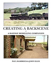 Creating a Backscene : A Railway Modelling Companion (Hardcover)