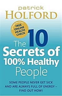 The 10 Secrets of 100% Healthy People : Some People Never Get Sick and are Always Full of Energy - Find Out How! (Digital)