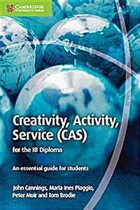 Creativity, Activity, Service (CAS) for the IB Diploma : An Essential Guide for Students (Paperback)