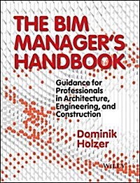 The Bim Managers Handbook: Guidance for Professionals in Architecture, Engineering, and Construction (Hardcover)