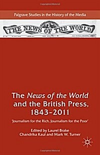 The News of the World and the British Press, 1843-2011 : Journalism for the Rich, Journalism for the Poor (Hardcover)