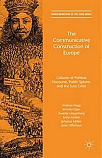 The Communicative Construction of Europe : Cultures of Political Discourse, Public Sphere, and the Euro Crisis (Hardcover, 1st ed. 2016)