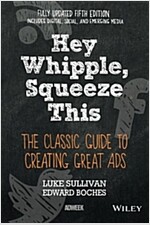 Hey, Whipple, Squeeze This: The Classic Guide to Creating Great Ads (Paperback, 5)