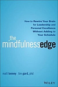 The Mindfulness Edge: How to Rewire Your Brain for Leadership and Personal Excellence Without Adding to Your Schedule (Hardcover)