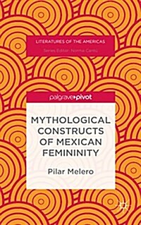 Mythological Constructs of Mexican Femininity (Hardcover)