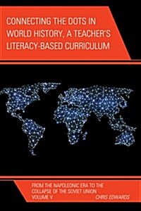 Connecting the Dots in World History, a Teachers Literacy Based Curriculum: From the Napoleonic Era to the Collapse of the Soviet Union (Hardcover)