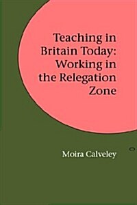 Teaching in Britain Today : Working in the Relegation Zone (Paperback)