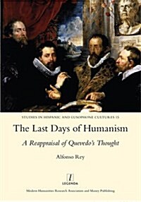 The Last Days of Humanism: A Reappraisal of Quevedos Thought (Hardcover)