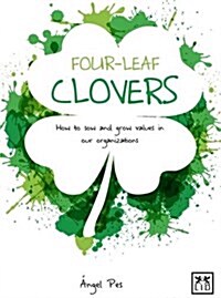 Four-Leaf Clovers : How to Sow and Grow Value in Our Organizations (Paperback)