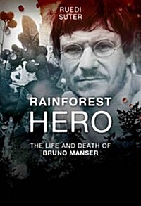 Rainforest Hero: The Life and Death of Bruno Manser (Paperback)