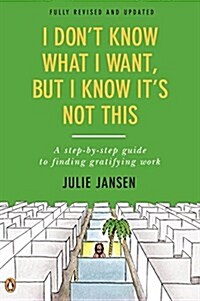 I Dont Know What I Want, But I Know Its Not This: A Step-by-Step Guide to Finding Gratifying Work, Fully Revised and Updated (Paperback, Revised, Update)