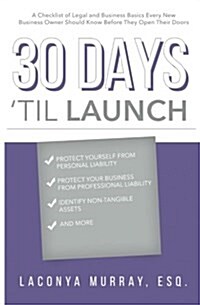 30 Days Til Launch: A Checklist of Legal and Business Basics Every New Business Owner Should Know Before Opening Their Doors (Paperback)