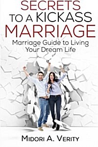 Secrets to a Kickass Marriage: Marriage Guide to Living Your Dream Life (Paperback)