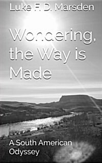 Wondering, the Way Is Made: A South American Odyssey (Paperback)